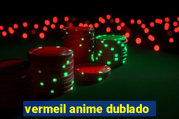 vermeil anime dublado